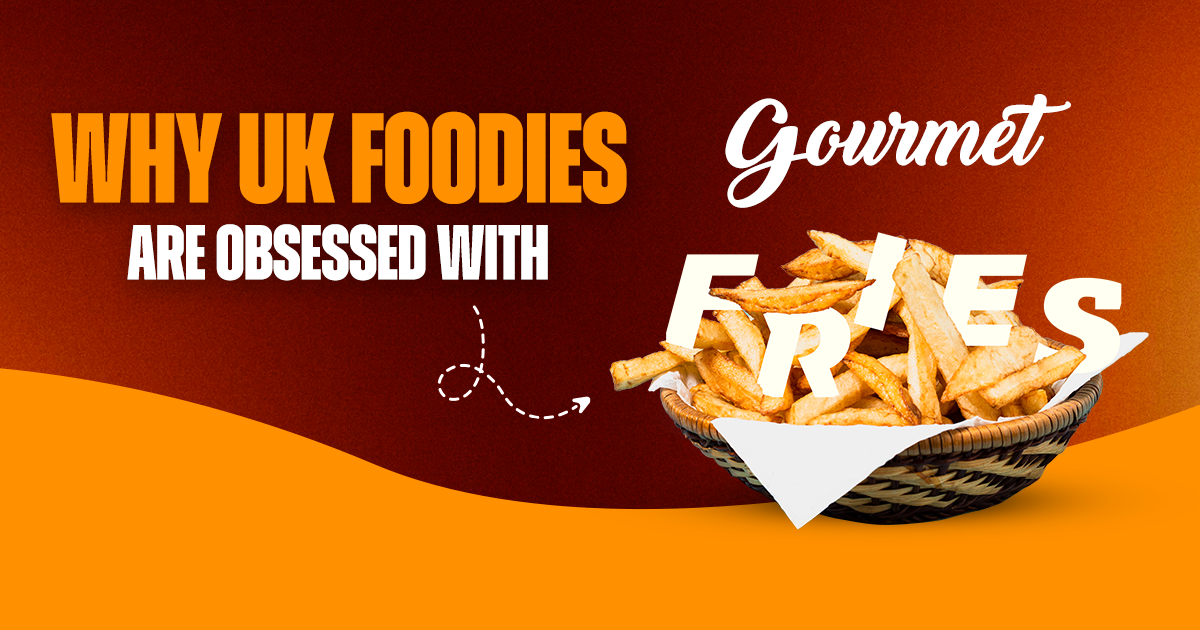 Why UK Foodies Are Obsessed with Gourmet Fries in 2026?