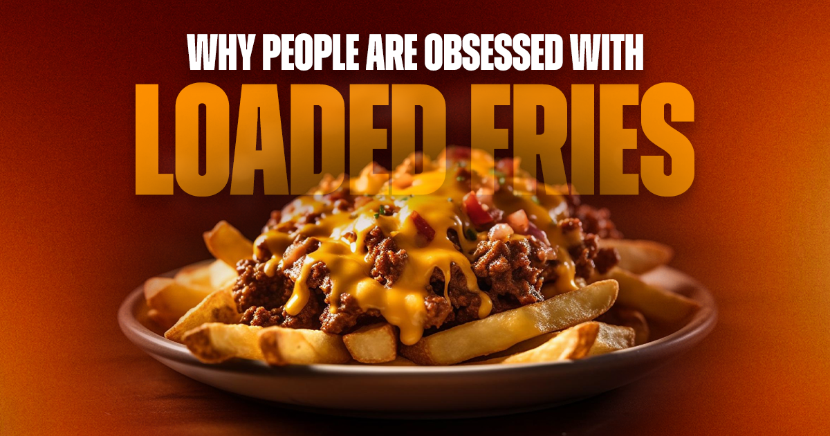Why people are obsessed with loaded fries?